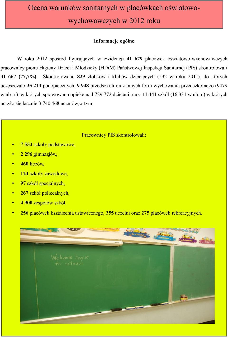 Skontrolowano 829 żłobków i klubów dziecięcych (532 w roku 2011), do których uczęszczało 35 213 podopiecznych, 9 948 przedszkoli oraz innych form wychowania przedszkolnego (9479 w ub. r.), w których sprawowano opiekę nad 729 772 dziećmi oraz 11 441 szkół (16 331 w ub.