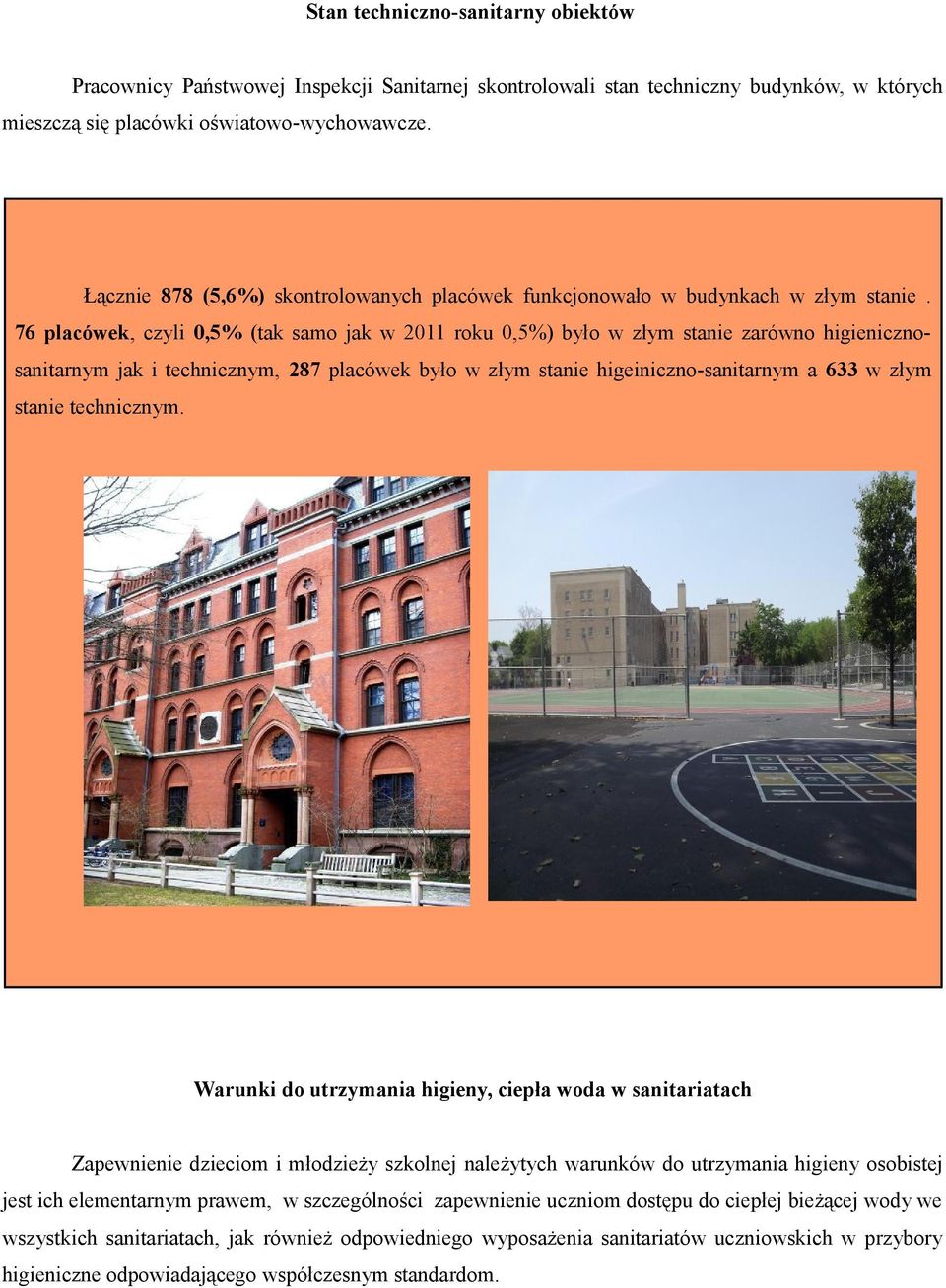 76 placówek, czyli 0,5% (tak samo jak w 2011 roku 0,5%) było w złym stanie zarówno higienicznosanitarnym jak i technicznym, 287 placówek było w złym stanie higeiniczno-sanitarnym a 633 w złym stanie