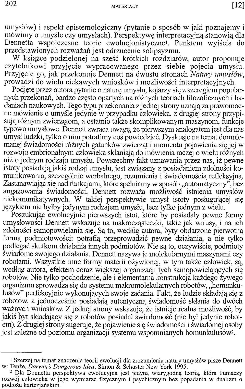 W książce podzielonej na sześć krótkich rozdziałów, autor proponuje czytelnikowi przyjęcie wypracowanego przez siebie pojęcia umysłu.