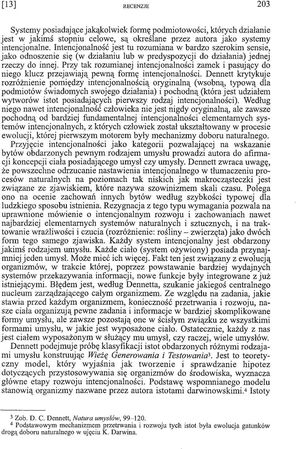 Przy tak rozumianej intencjonalności zamek i pasujący do niego klucz przejawiają pewną formę intencjonalności.