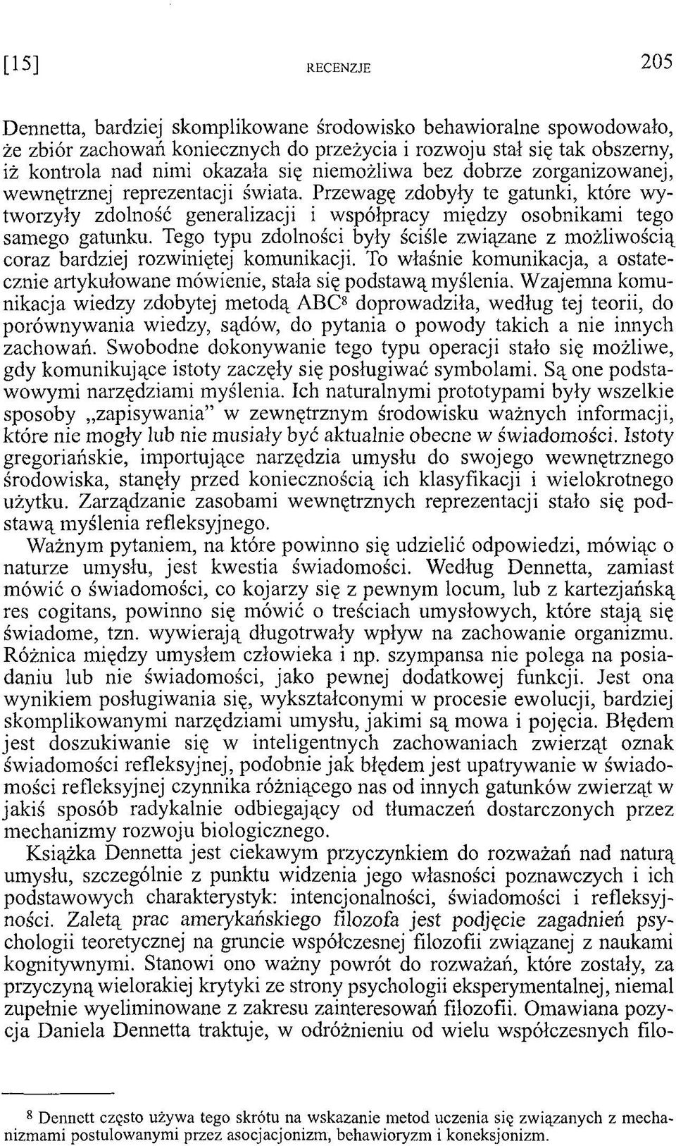 Tego typu zdolności były ściśle związane z możliwością coraz bardziej rozwiniętej komunikacji. To właśnie komunikacja, a ostatecznie artykułowane mówienie, stała się podstawą myślenia.