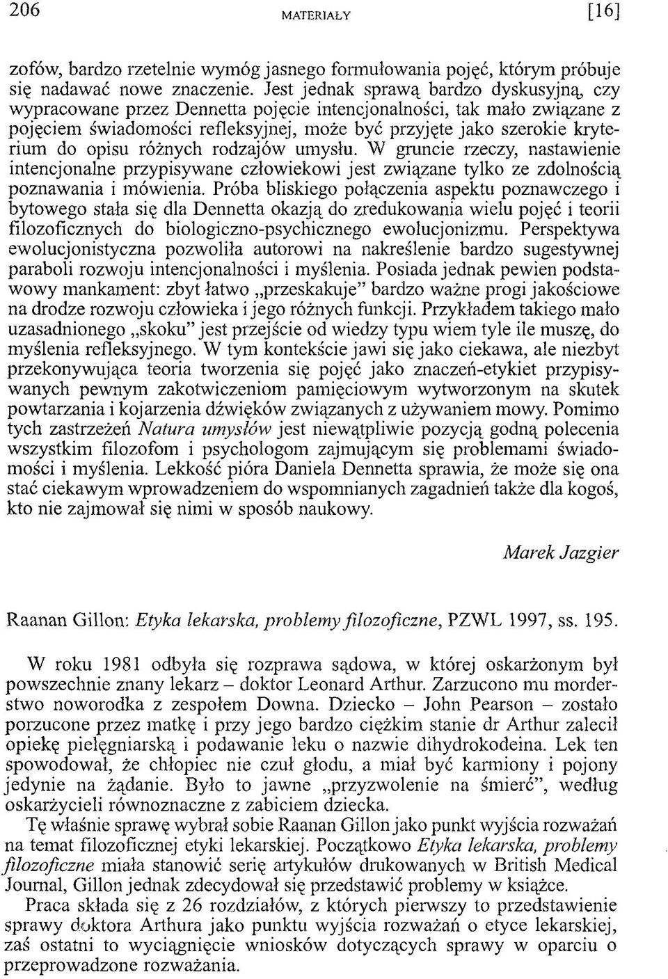 opisu różnych rodzajów umysłu. W gruncie rzeczy, nastawienie intencjonalne przypisywane człowiekowi jest związane tylko ze zdolnością poznawania i mówienia.