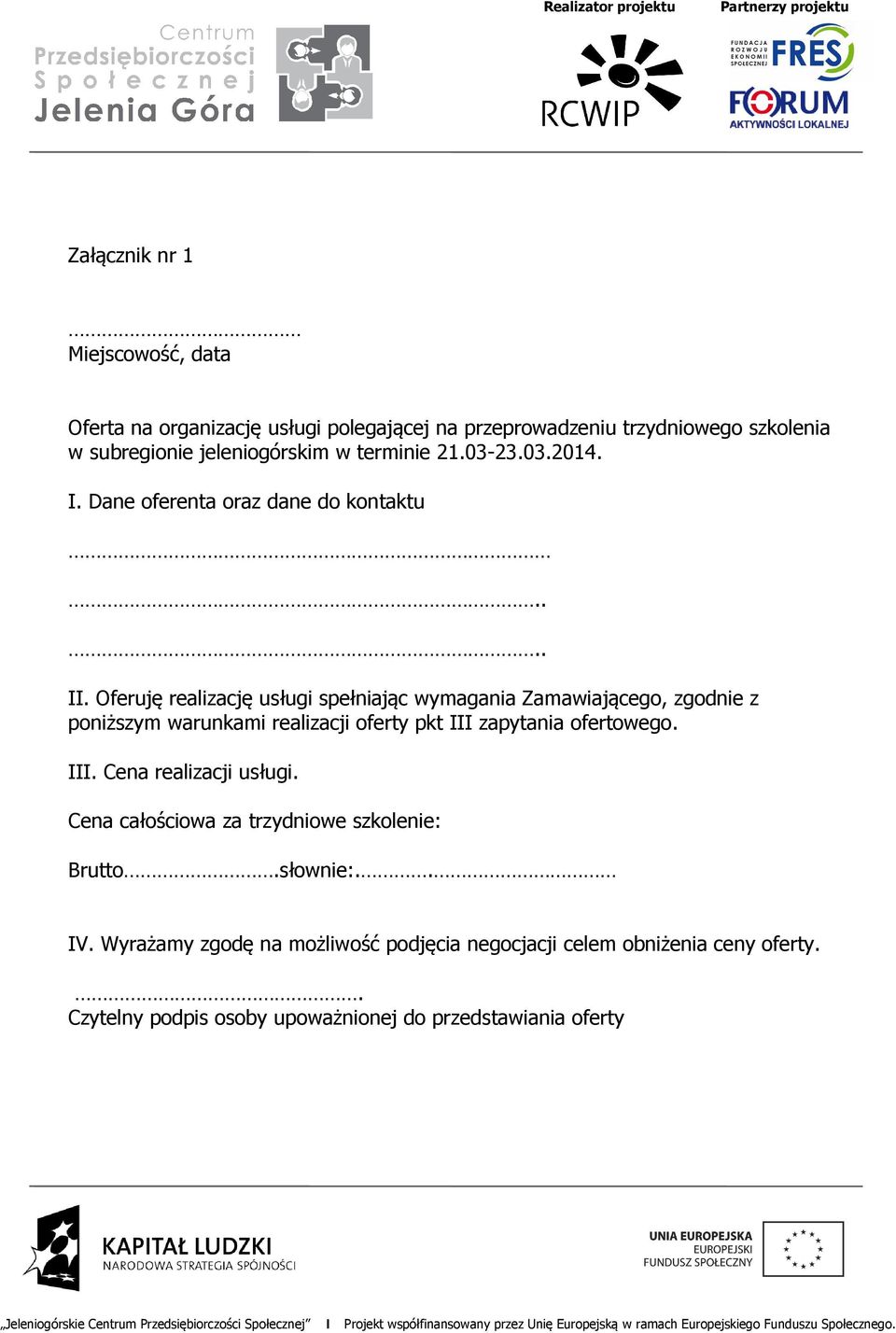 Oferuję realizację usługi spełniając wymagania Zamawiającego, zgodnie z poniższym warunkami realizacji oferty pkt III zapytania ofertowego. III. Cena realizacji usługi.