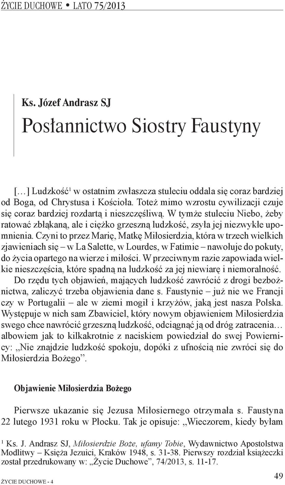 Czyni to przez Marię, Matkę Miłosierdzia, która w trzech wielkich zjawieniach się w La Salette, w Lourdes, w Fatimie nawołuje do pokuty, do życia opartego na wierze i miłości.