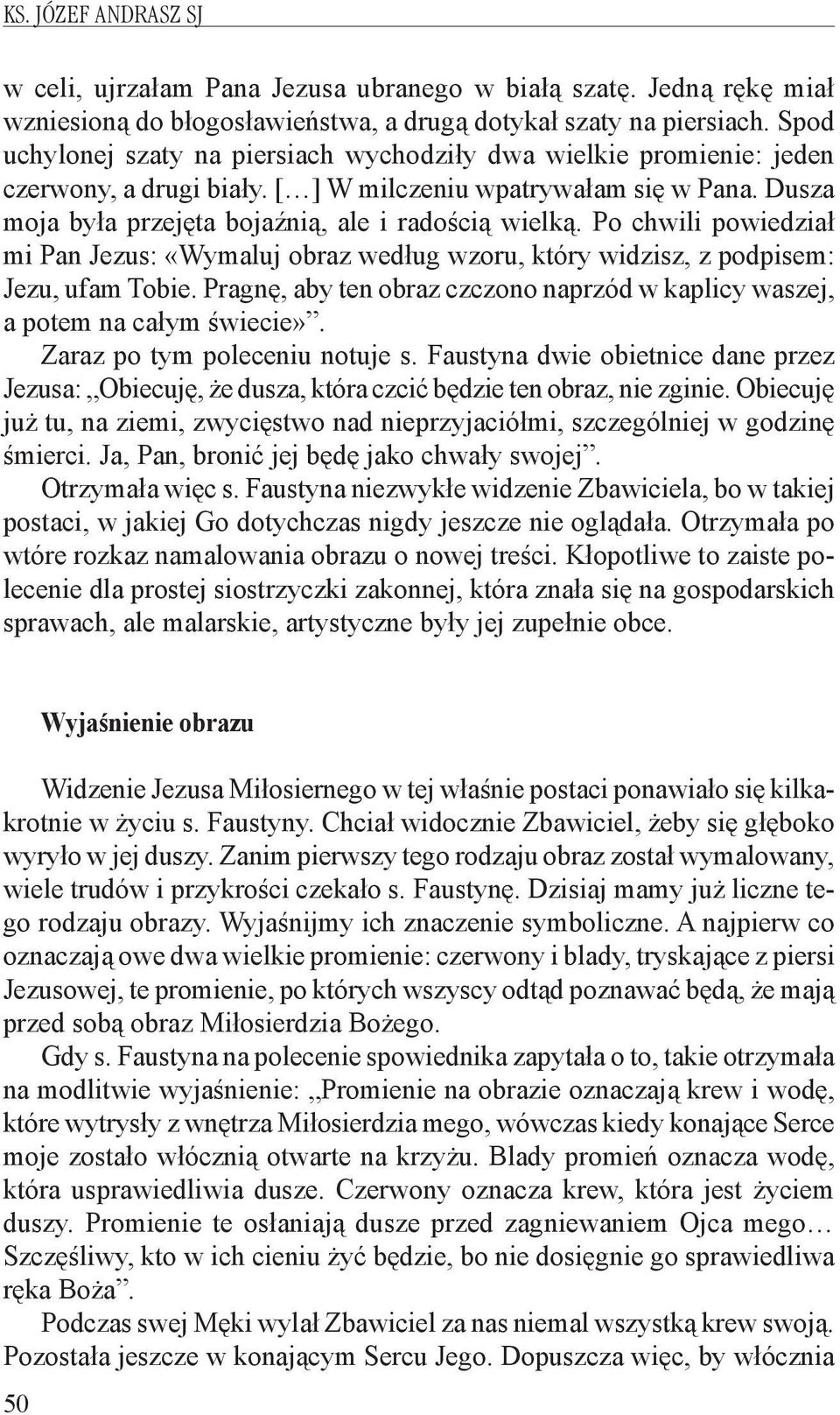 Po chwili powiedział mi Pan Jezus: «Wymaluj obraz według wzoru, który widzisz, z podpisem: Jezu, ufam Tobie. Pragnę, aby ten obraz czczono naprzód w kaplicy waszej, a potem na całym świecie».