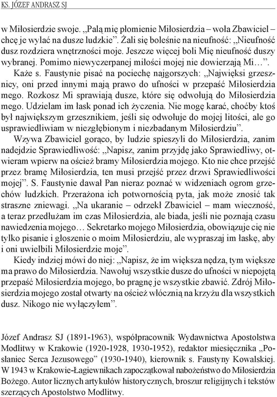 Faustynie pisać na pociechę najgorszych: Najwięksi grzesznicy, oni przed innymi mają prawo do ufności w przepaść Miłosierdzia mego. Rozkosz Mi sprawiają dusze, które się odwołują do Miłosierdzia mego.