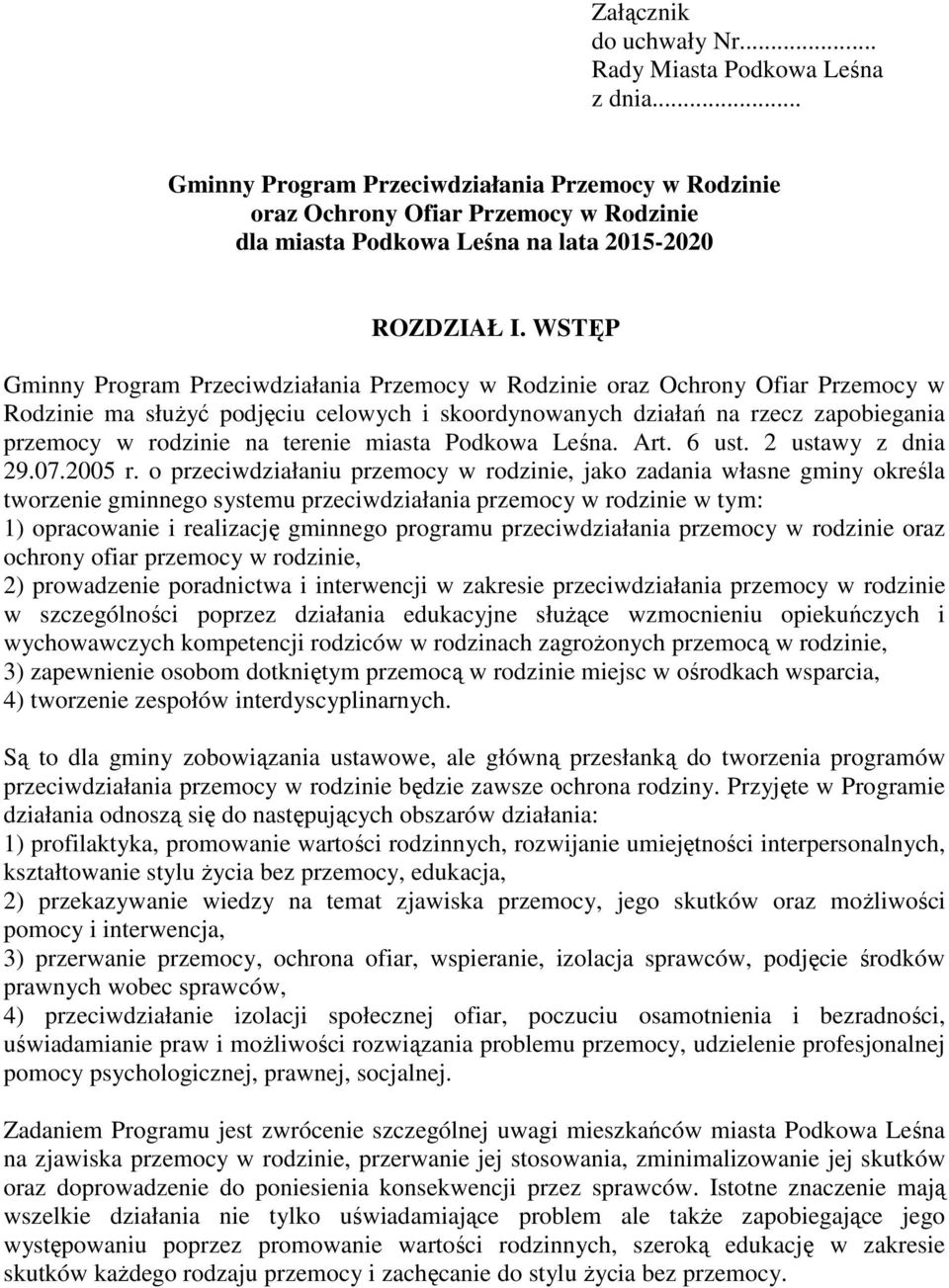 WSTĘP Gminny Program Przeciwdziałania Przemocy w Rodzinie oraz Ochrony Ofiar Przemocy w Rodzinie ma słuŝyć podjęciu celowych i skoordynowanych działań na rzecz zapobiegania przemocy w rodzinie na