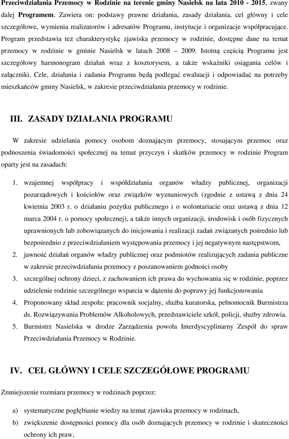 Program przedstawia też charakterystykę zjawiska przemocy w rodzinie, dostępne dane na temat przemocy w rodzinie w gminie Nasielsk w latach 2008 2009.