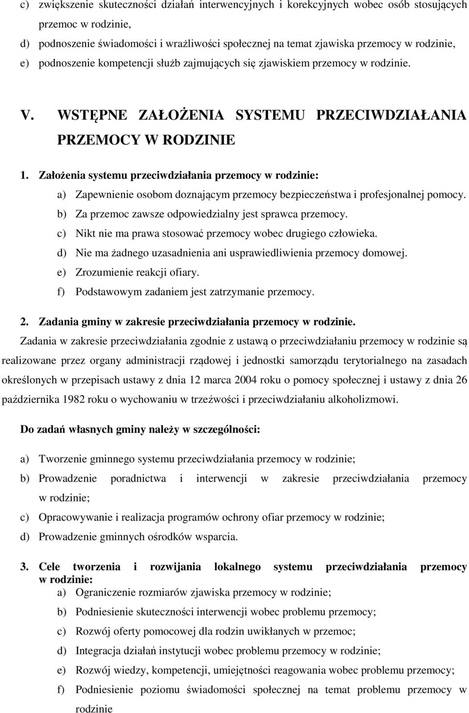 Założenia systemu przeciwdziałania przemocy w rodzinie: a) Zapewnienie osobom doznającym przemocy bezpieczeństwa i profesjonalnej pomocy. b) Za przemoc zawsze odpowiedzialny jest sprawca przemocy.