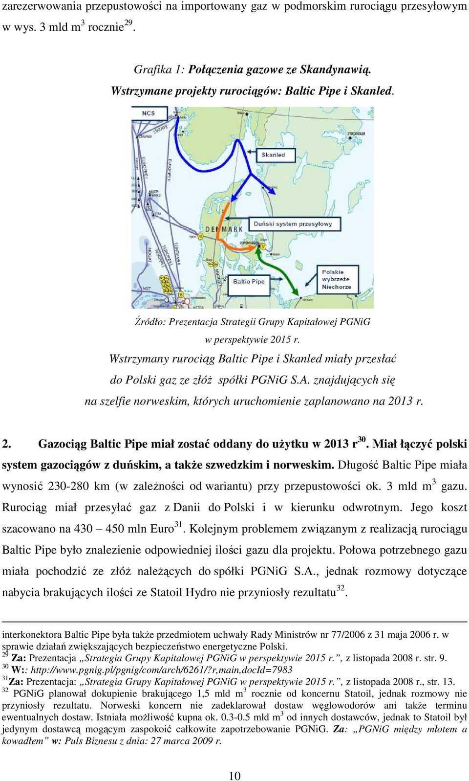 Wstrzymany rurociąg Baltic Pipe i Skanled miały przesłać do Polski gaz ze złóŝ spółki PGNiG S.A. znajdujących się na szelfie norweskim, których uruchomienie zaplanowano na 20