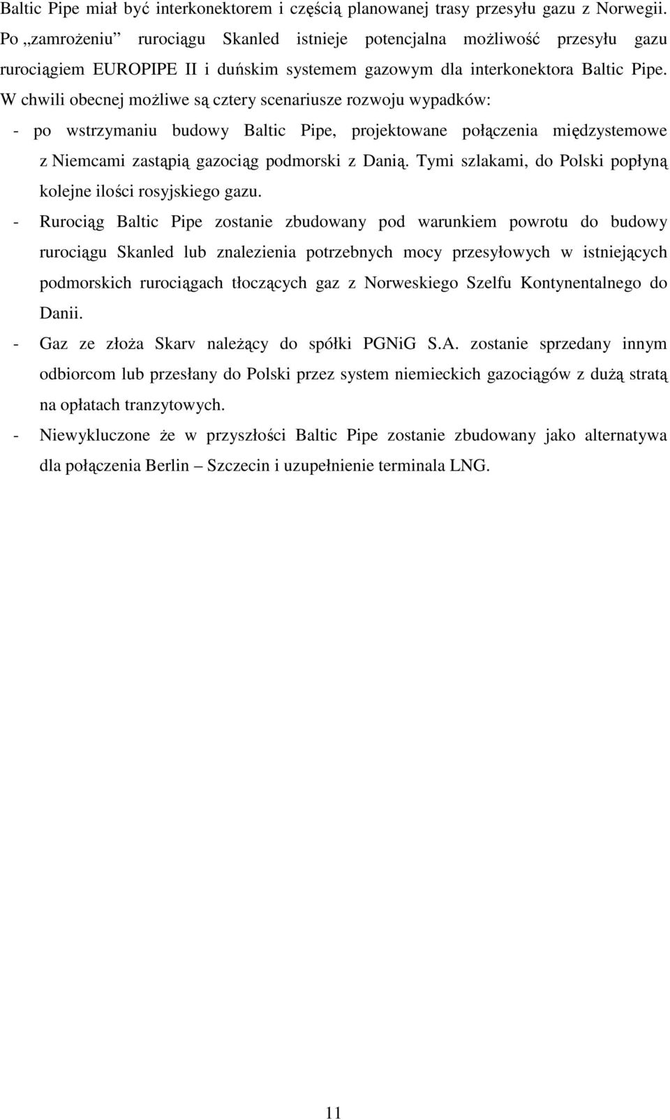 W chwili obecnej moŝliwe są cztery scenariusze rozwoju wypadków: - po wstrzymaniu budowy Baltic Pipe, projektowane połączenia międzystemowe z Niemcami zastąpią gazociąg podmorski z Danią.