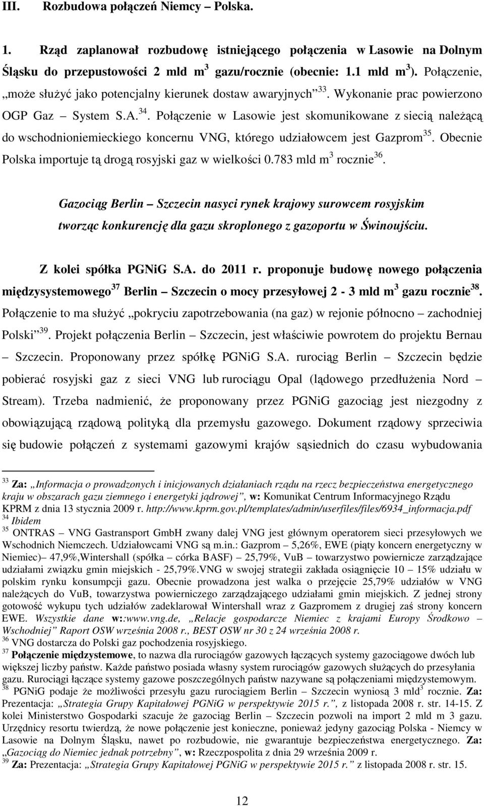 Połączenie w Lasowie jest skomunikowane z siecią naleŝącą do wschodnioniemieckiego koncernu VNG, którego udziałowcem jest Gazprom 35. Obecnie Polska importuje tą drogą rosyjski gaz w wielkości 0.