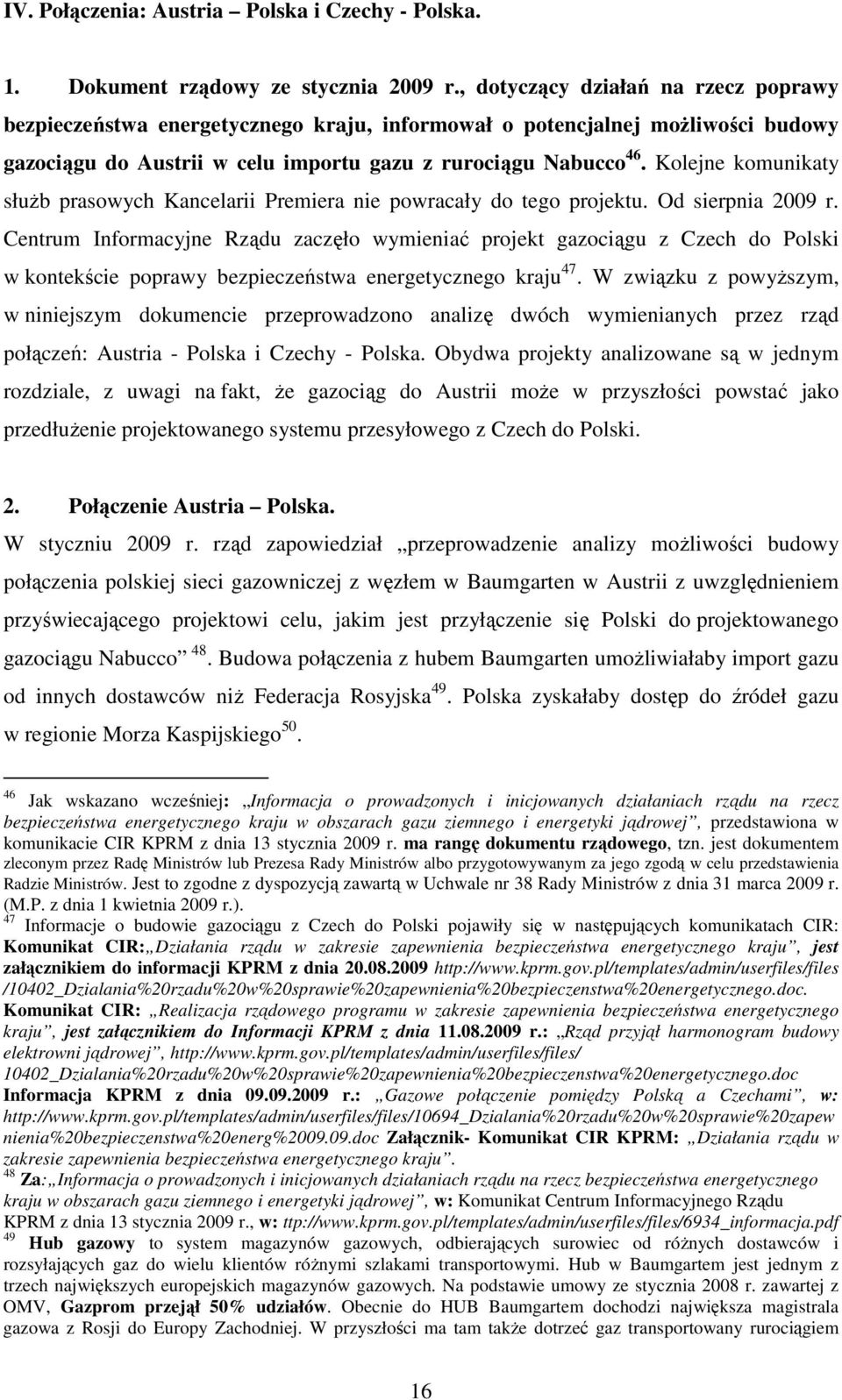 Kolejne komunikaty słuŝb prasowych Kancelarii Premiera nie powracały do tego projektu. Od sierpnia 2009 r.