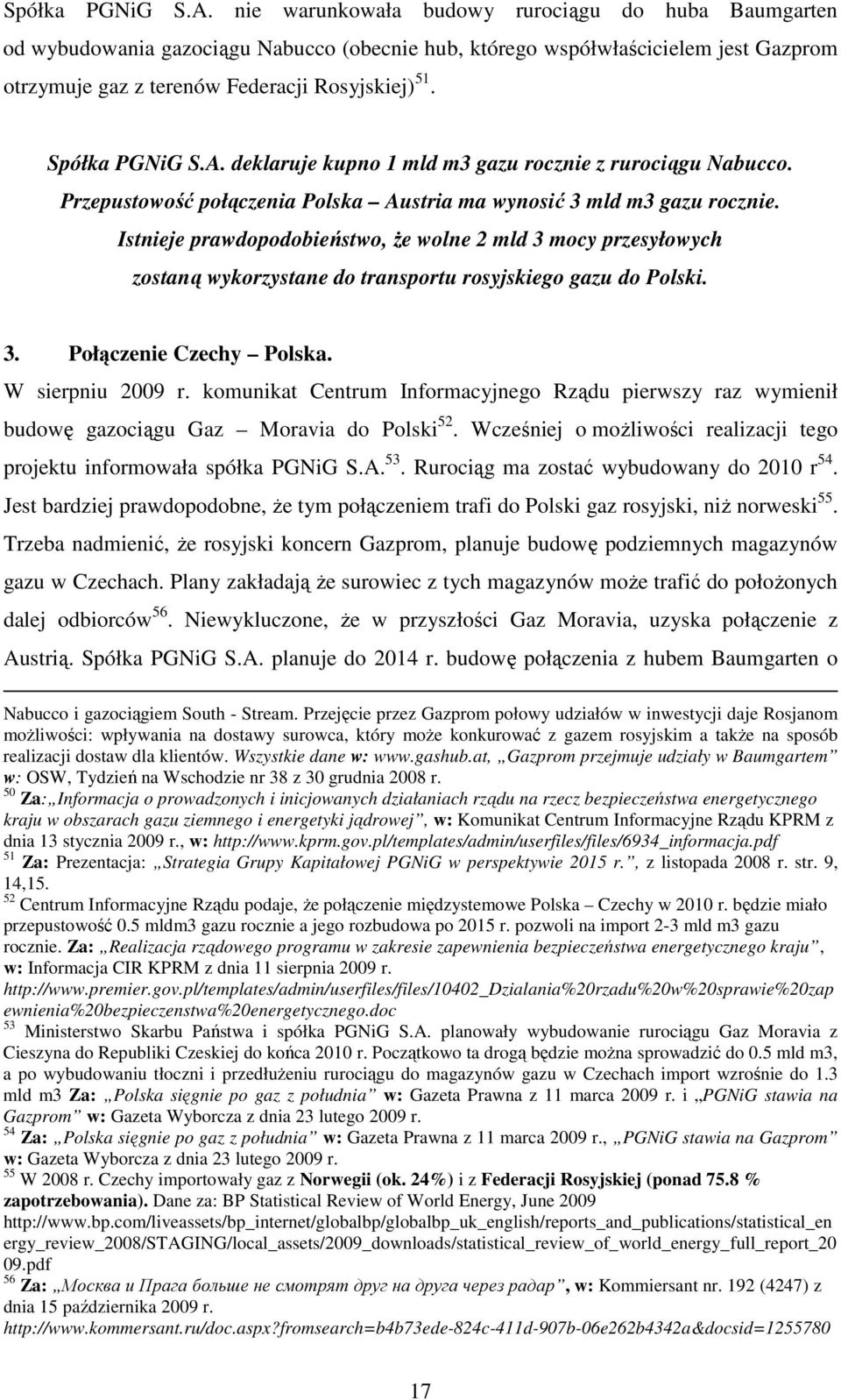 deklaruje kupno 1 mld m3 gazu rocznie z rurociągu Nabucco. Przepustowość połączenia Polska Austria ma wynosić 3 mld m3 gazu rocznie.