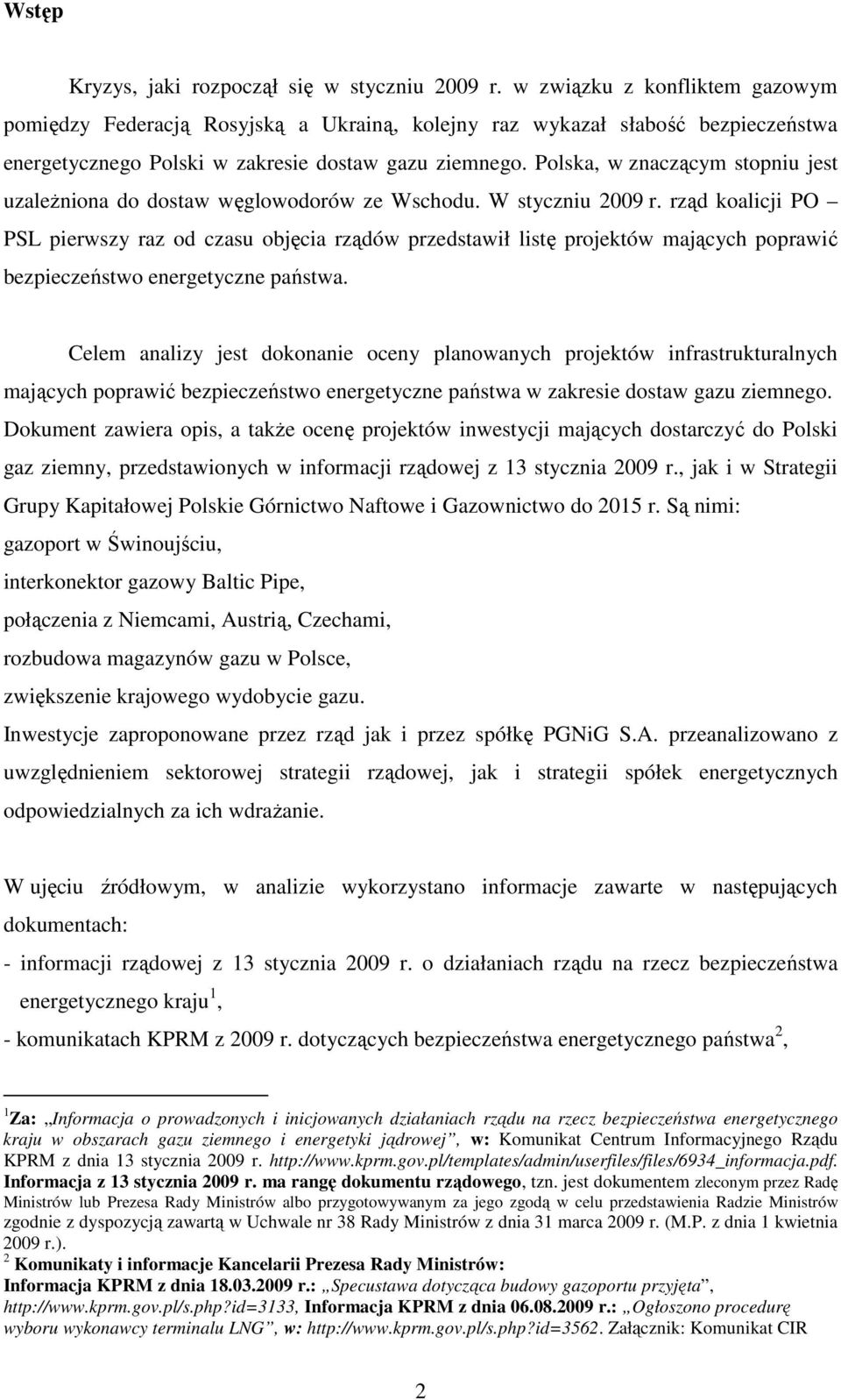 Polska, w znaczącym stopniu jest uzaleŝniona do dostaw węglowodorów ze Wschodu. W styczniu 2009 r.