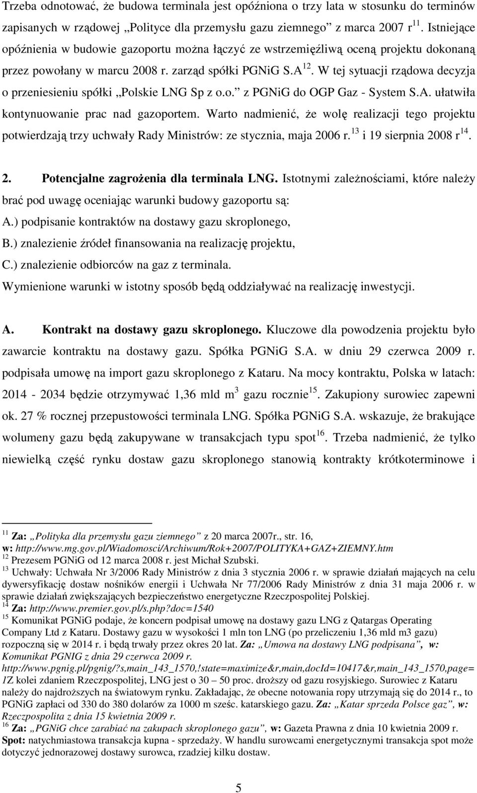 W tej sytuacji rządowa decyzja o przeniesieniu spółki Polskie LNG Sp z o.o. z PGNiG do OGP Gaz - System S.A. ułatwiła kontynuowanie prac nad gazoportem.