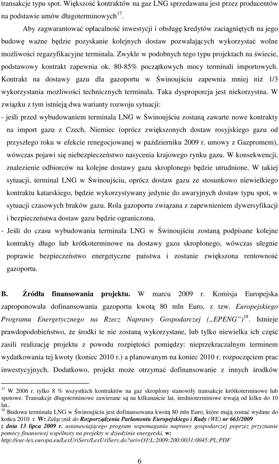 Zwykle w podobnych tego typu projektach na świecie, podstawowy kontrakt zapewnia ok. 80-85% początkowych mocy terminali importowych.