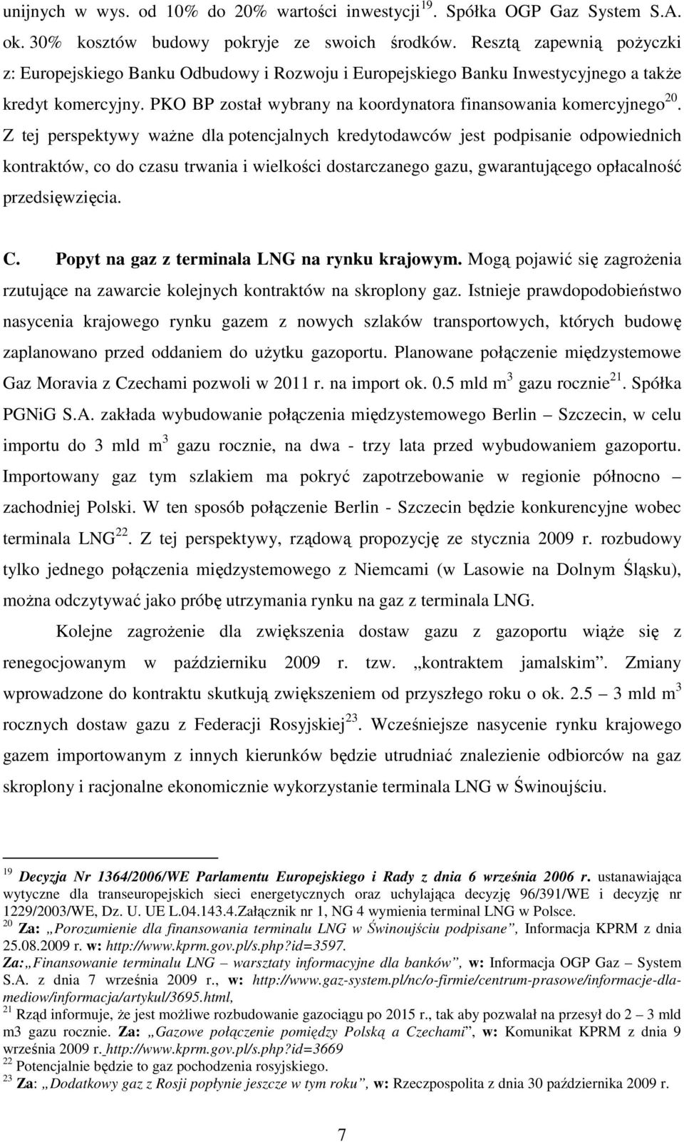 Z tej perspektywy waŝne dla potencjalnych kredytodawców jest podpisanie odpowiednich kontraktów, co do czasu trwania i wielkości dostarczanego gazu, gwarantującego opłacalność przedsięwzięcia. C.