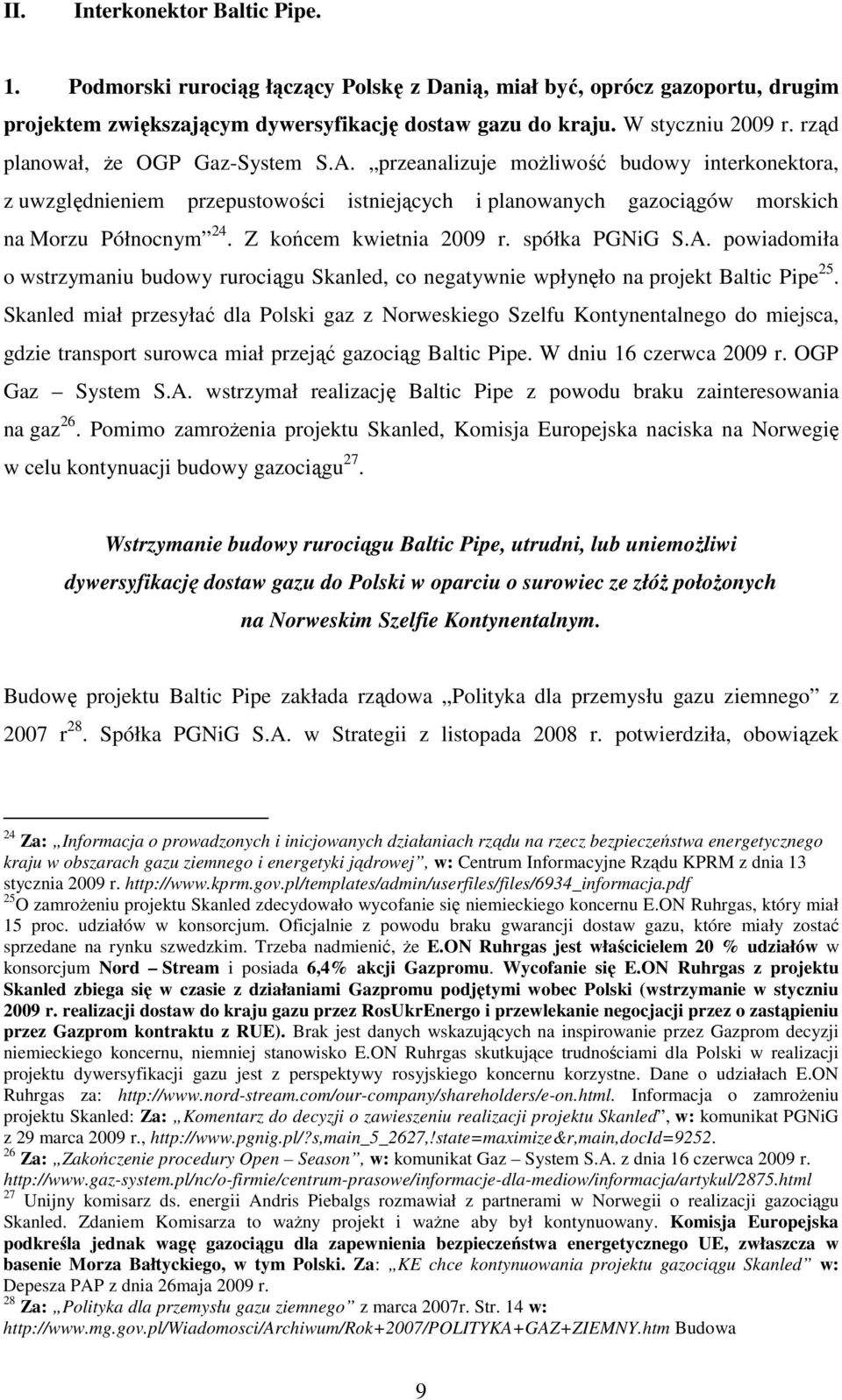 Z końcem kwietnia 2009 r. spółka PGNiG S.A. powiadomiła o wstrzymaniu budowy rurociągu Skanled, co negatywnie wpłynęło na projekt Baltic Pipe 25.