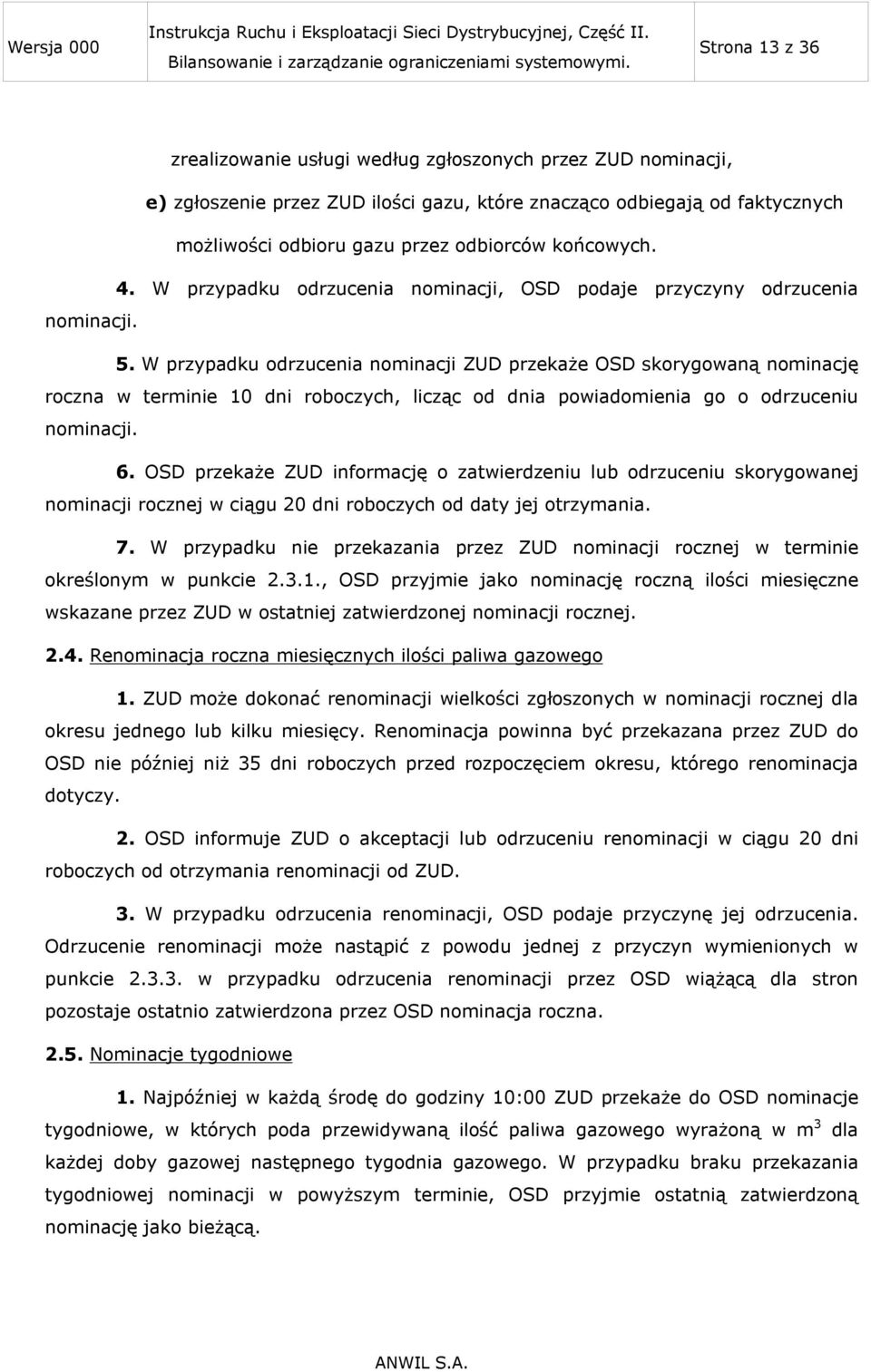 W przypadku odrzucenia nominacji ZUD przekaże OSD skorygowaną nominację roczna w terminie 10 dni roboczych, licząc od dnia powiadomienia go o odrzuceniu nominacji. 6.