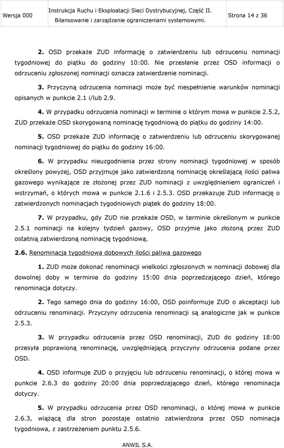 Przyczyną odrzucenia nominacji może być niespełnienie warunków nominacji opisanych w punkcie 2.1 i/lub 2.9. 4. W przypadku odrzucenia nominacji w terminie o którym mowa w punkcie 2.5.