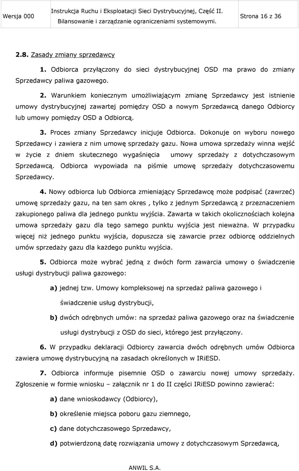 Nowa umowa sprzedaży winna wejść w życie z dniem skutecznego wygaśnięcia umowy sprzedaży z dotychczasowym Sprzedawcą. Odbiorca wypowiada na piśmie umowę sprzedaży dotychczasowemu Sprzedawcy. 4.