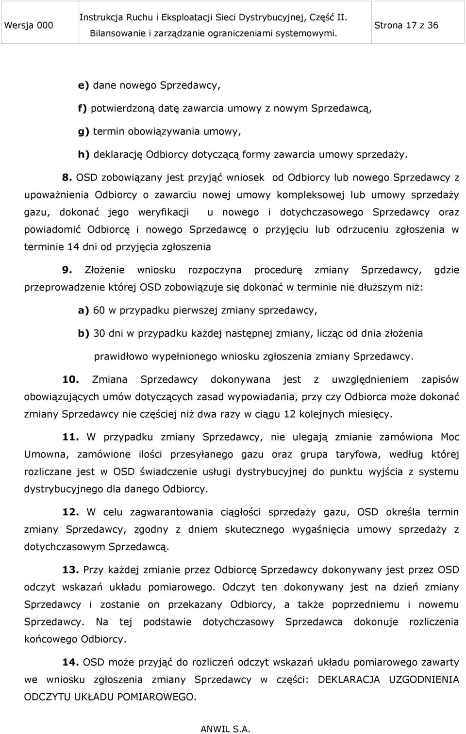 dotychczasowego Sprzedawcy oraz powiadomić Odbiorcę i nowego Sprzedawcę o przyjęciu lub odrzuceniu zgłoszenia w terminie 14 dni od przyjęcia zgłoszenia 9.