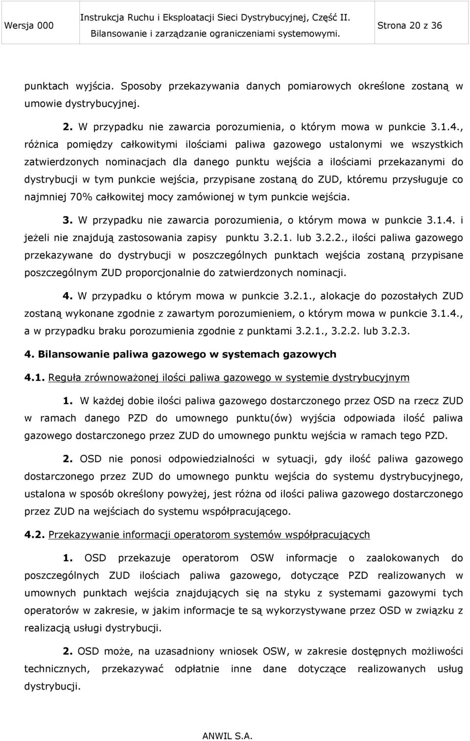 przypisane zostaną do ZUD, któremu przysługuje co najmniej 70% całkowitej mocy zamówionej w tym punkcie wejścia. 3. W przypadku nie zawarcia porozumienia, o którym mowa w punkcie 3.1.4.