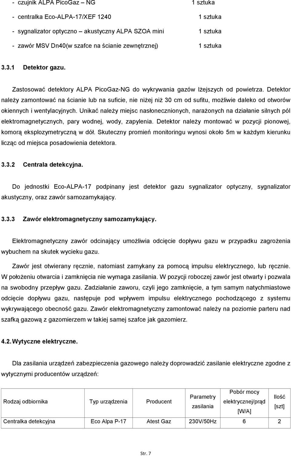 Detektr naleŝy zamntwać na ścianie lub na suficie, nie niŝej niŝ 30 cm d sufitu, mŝliwie dalek d twrów kiennych i wentylacyjnych.