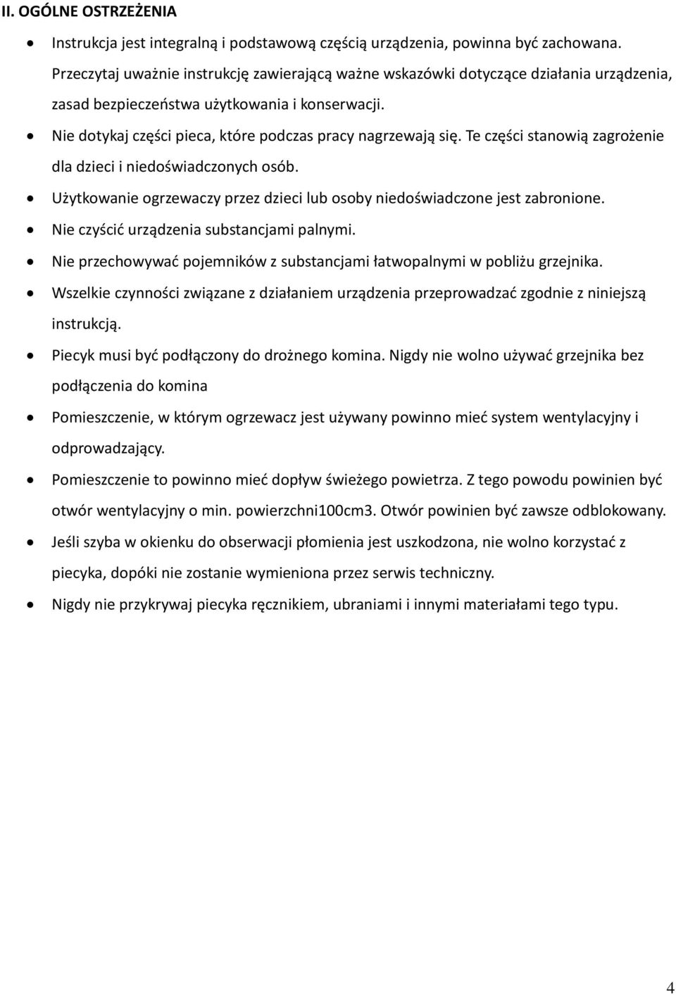 Te części stanowią zagrożenie dla dzieci i niedoświadczonych osób. Użytkowanie ogrzewaczy przez dzieci lub osoby niedoświadczone jest zabronione. Nie czyścić urządzenia substancjami palnymi.