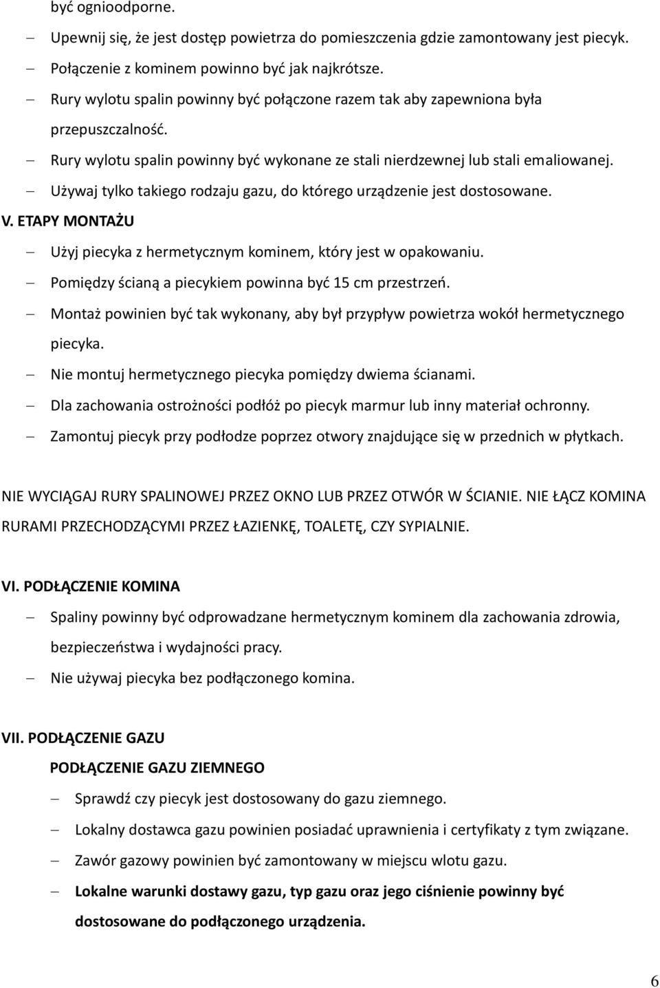 Używaj tylko takiego rodzaju gazu, do którego urządzenie jest dostosowane. V. ETAPY MONTAŻU Użyj piecyka z hermetycznym kominem, który jest w opakowaniu.