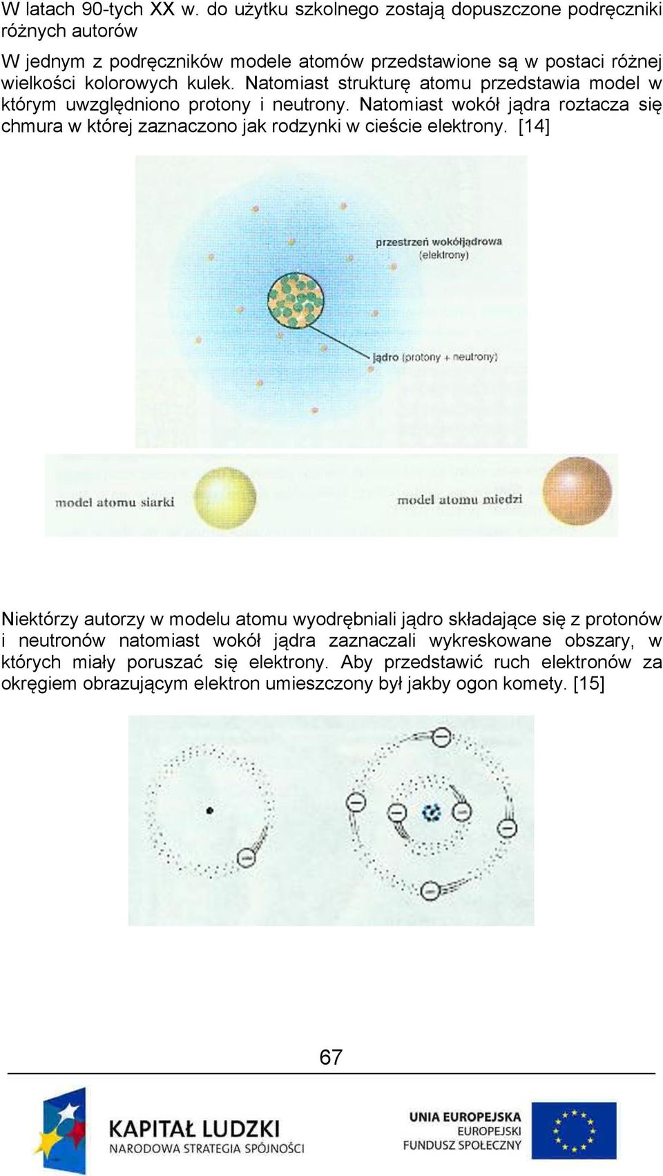 Natomiast strukturę atomu przedstawia model w którym uwzględniono protony i neutrony.