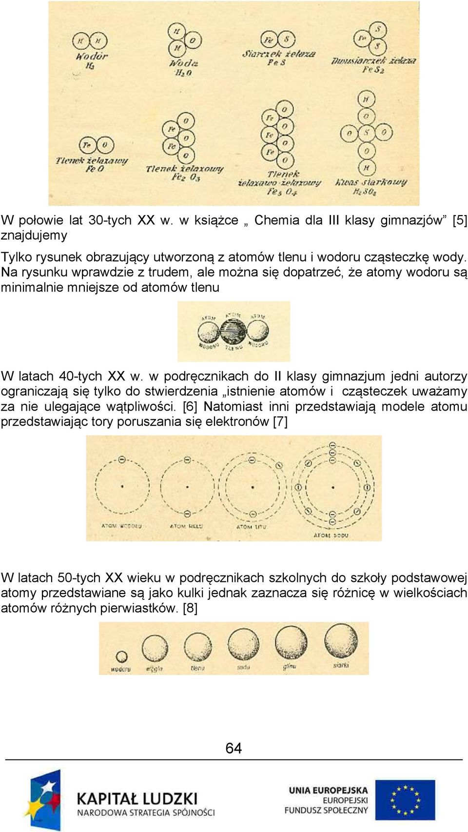 w podręcznikach do II klasy gimnazjum jedni autorzy ograniczają się tylko do stwierdzenia istnienie atomów i cząsteczek uważamy za nie ulegające wątpliwości.
