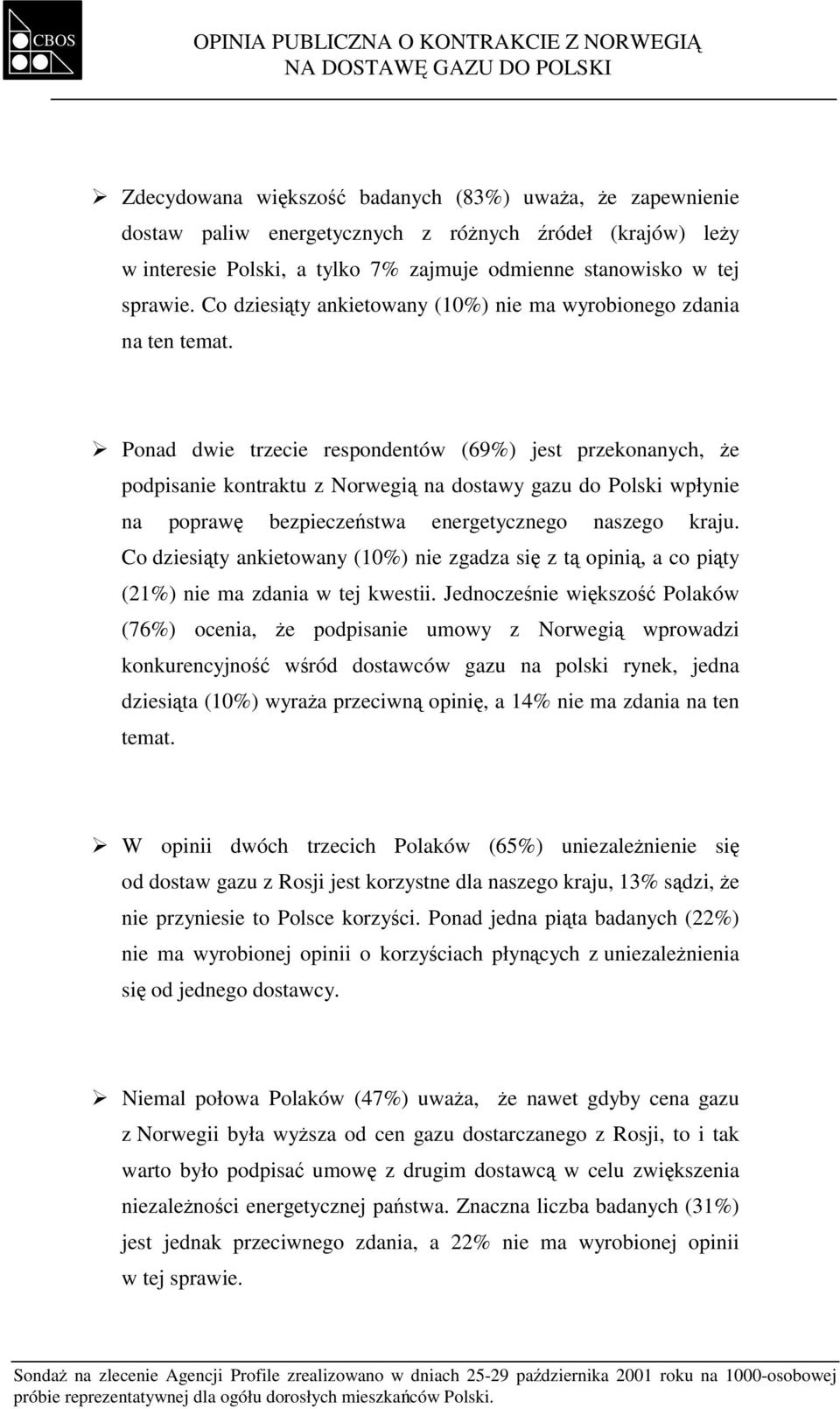 Ponad dwie trzecie respondentów (69%) jest przekonanych, że podpisanie kontraktu z Norwegią na dostawy gazu do Polski wpłynie na poprawę bezpieczeństwa energetycznego naszego kraju.