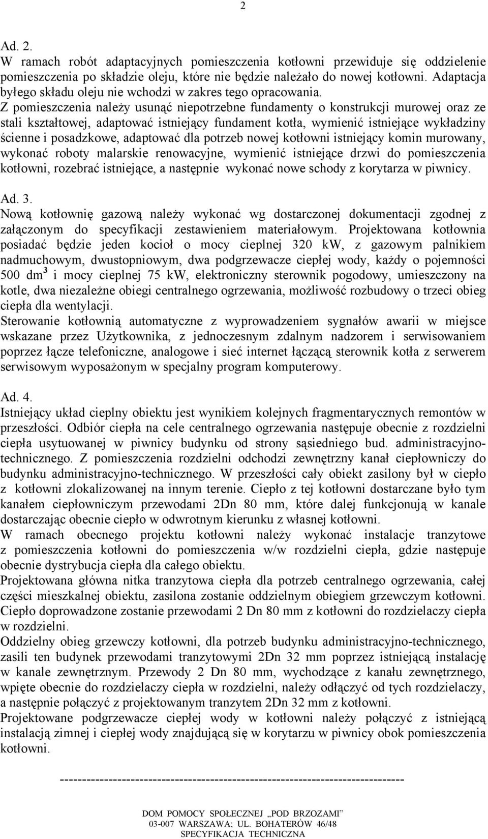 Z pomieszczenia należy usunąć niepotrzebne fundamenty o konstrukcji murowej oraz ze stali kształtowej, adaptować istniejący fundament kotła, wymienić istniejące wykładziny ścienne i posadzkowe,
