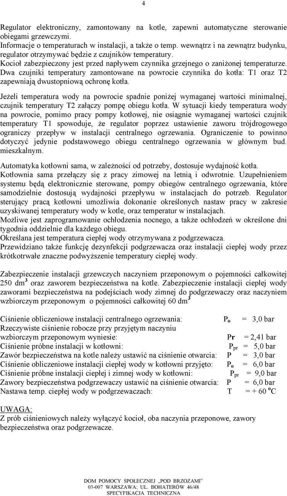 Dwa czujniki temperatury zamontowane na powrocie czynnika do kotła: T1 oraz T2 zapewniają dwustopniową ochronę kotła.