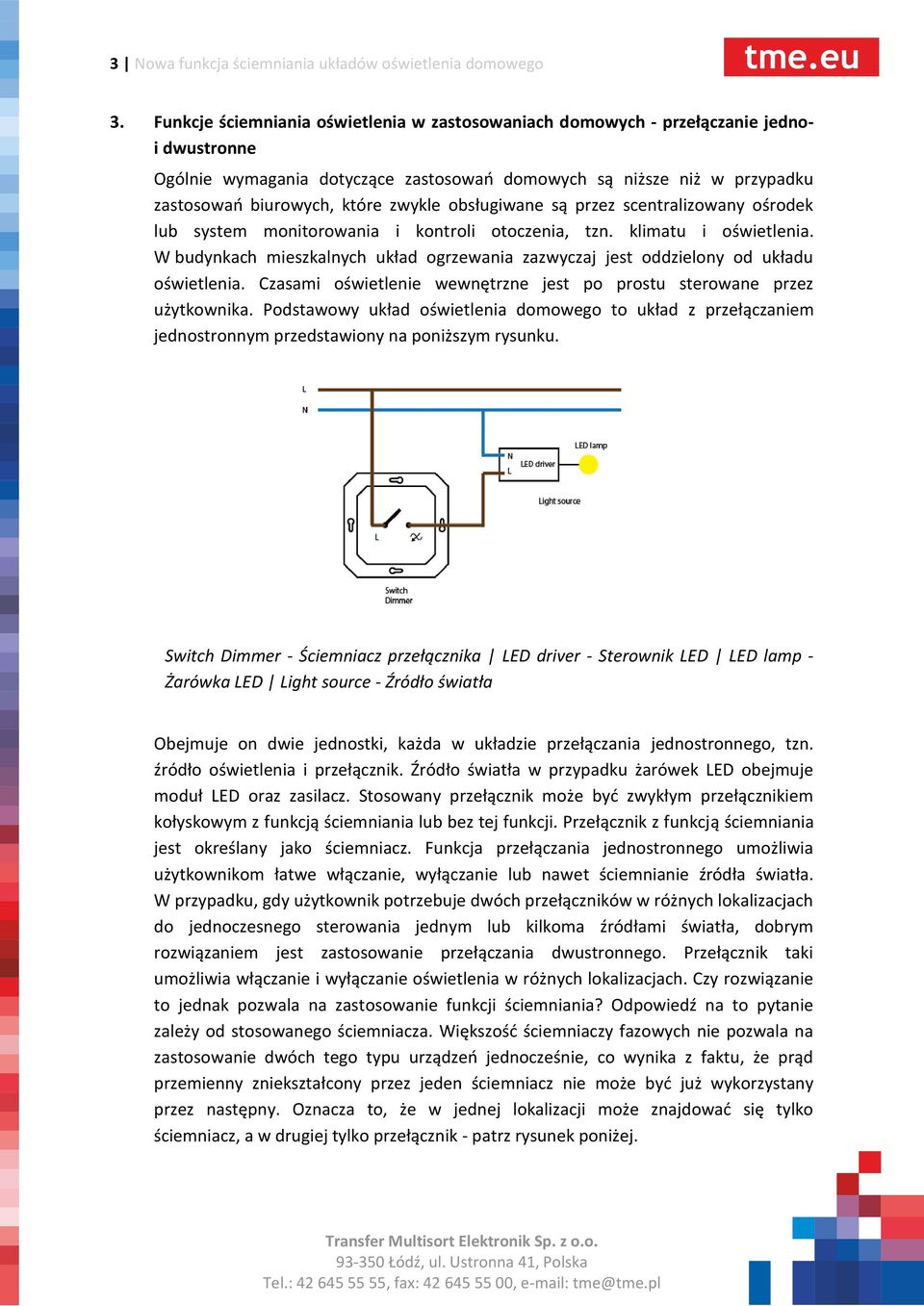 obsługiwane są przez scentralizowany ośrodek lub system monitorowania i kontroli otoczenia, tzn. klimatu i oświetlenia.