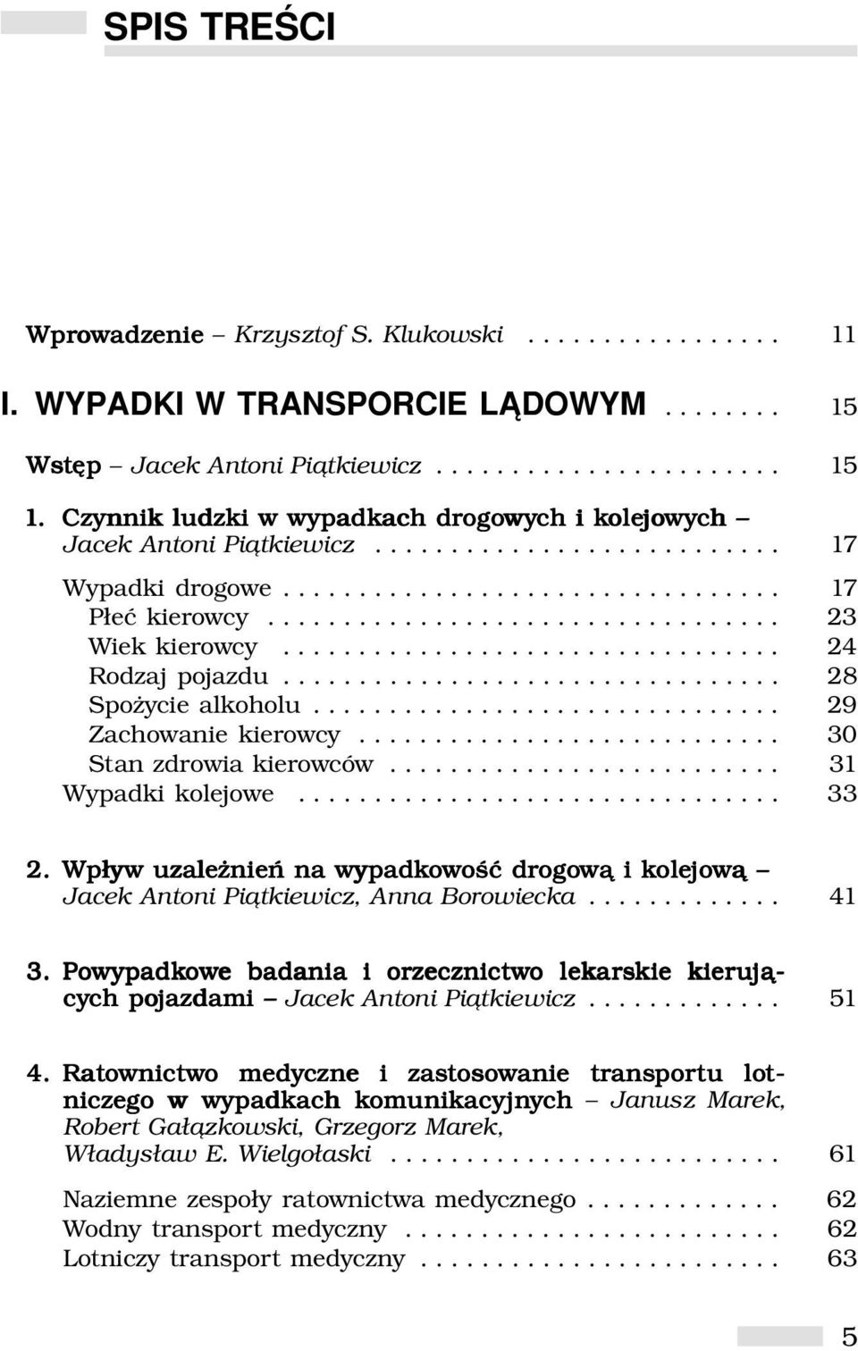 ................................. 23 Wiek kierowcy................................. 24 Rodzaj pojazdu................................. 28 Spożycie alkoholu............................... 29 Zachowanie kierowcy.