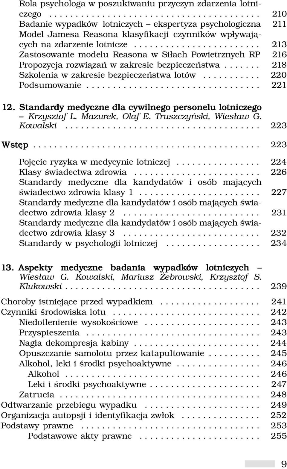 ....................... 213 Zastosowanie modelu Reasona w Siłach Powietrznych RP 216 Propozycja rozwiązań w zakresie bezpieczeństwa....... 218 Szkolenia w zakresie bezpieczeństwa lotów.