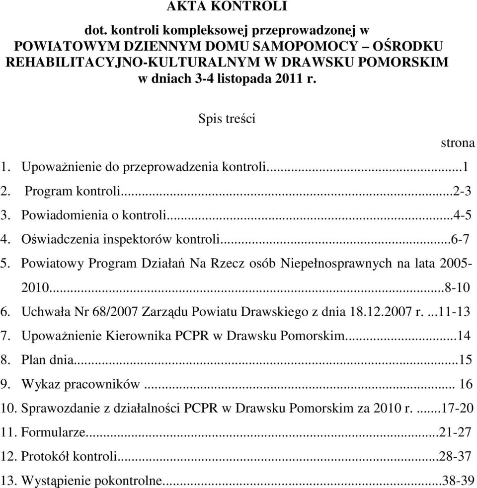Powiatowy Program Działań Na Rzecz osób Niepełnosprawnych na lata 2005-2010...8-10 6. Uchwała Nr 68/2007 Zarządu Powiatu Drawskiego z dnia 18.12.2007 r....11-13 7.