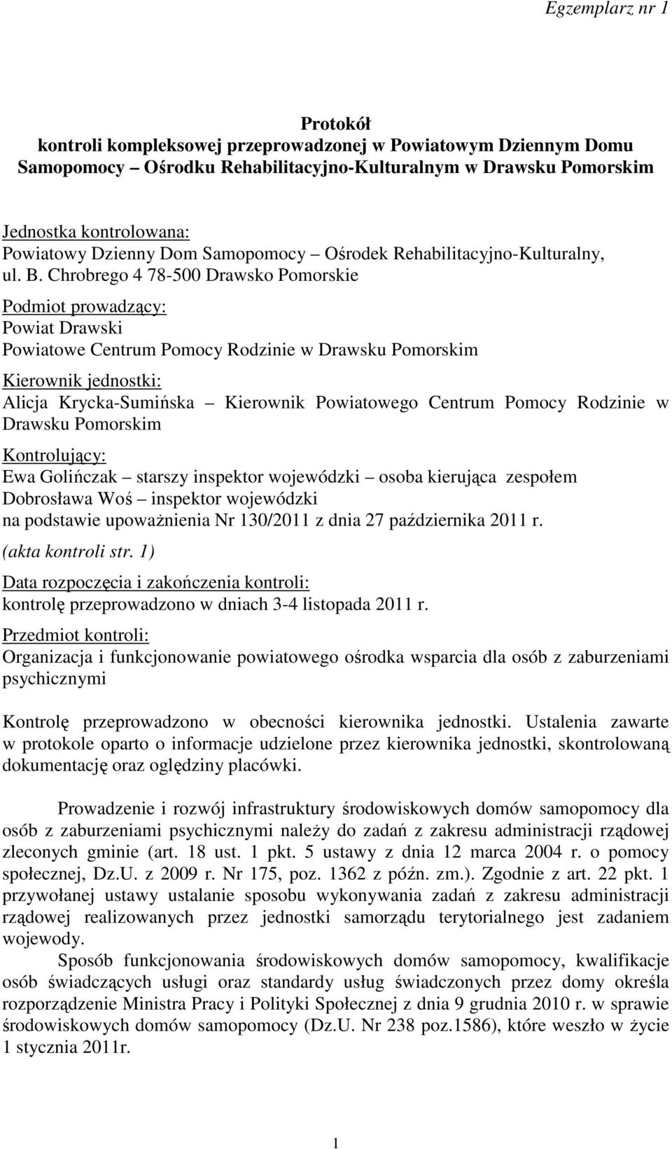Chrobrego 4 78-500 Drawsko Pomorskie Podmiot prowadzący: Powiat Drawski Powiatowe Centrum Pomocy Rodzinie w Drawsku Pomorskim Kierownik jednostki: Alicja Krycka-Sumińska Kierownik Powiatowego Centrum