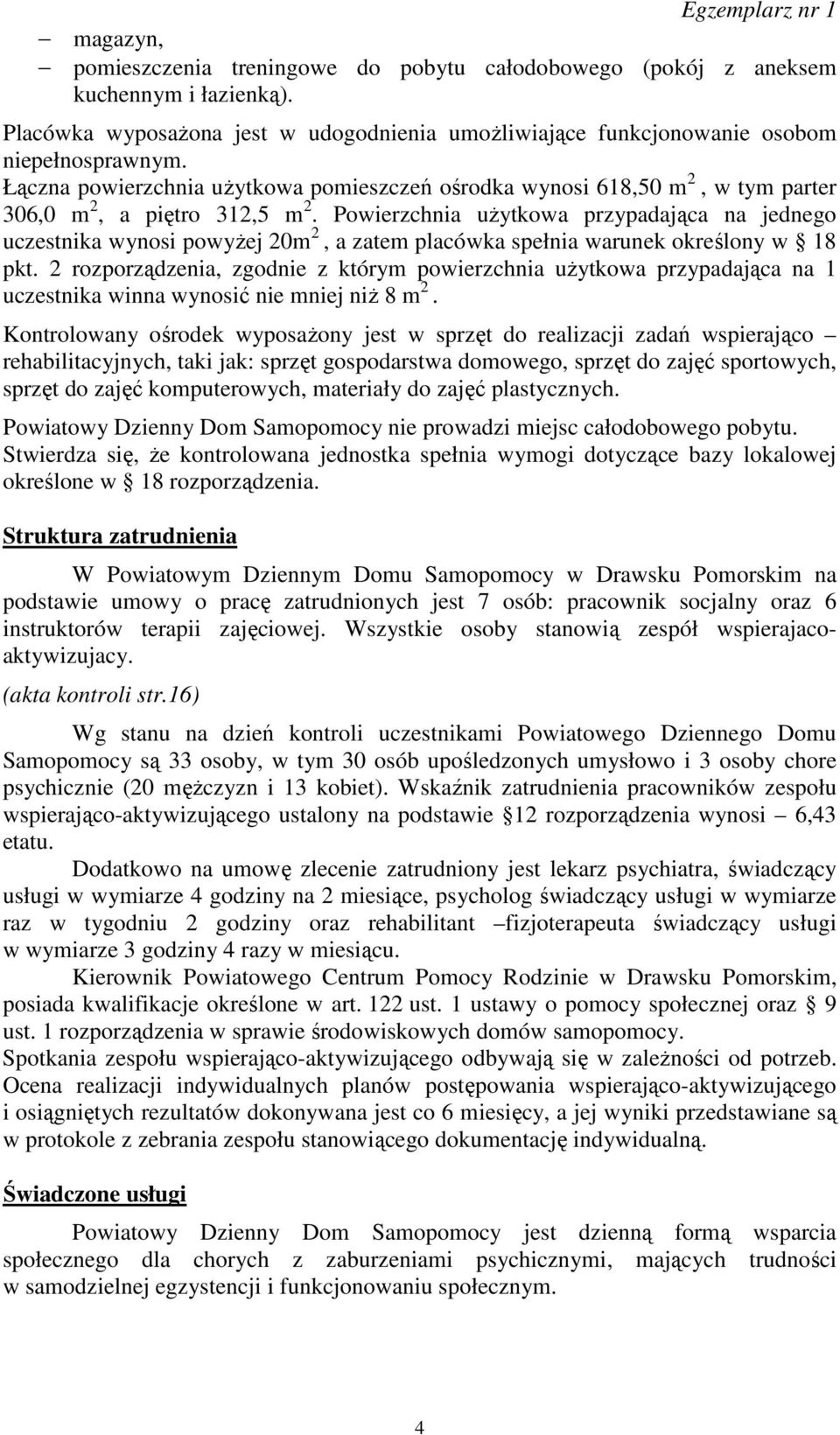 Powierzchnia użytkowa przypadająca na jednego uczestnika wynosi powyżej 20m 2, a zatem placówka spełnia warunek określony w 18 pkt.