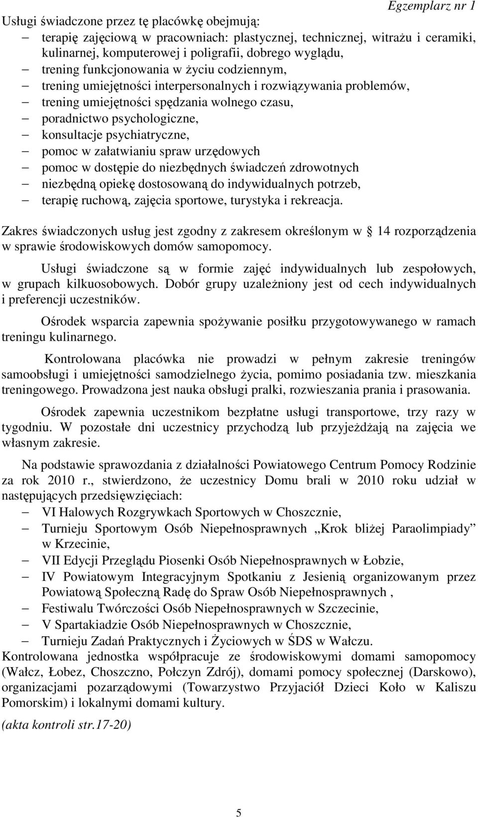 psychiatryczne, pomoc w załatwianiu spraw urzędowych pomoc w dostępie do niezbędnych świadczeń zdrowotnych niezbędną opiekę dostosowaną do indywidualnych potrzeb, terapię ruchową, zajęcia sportowe,