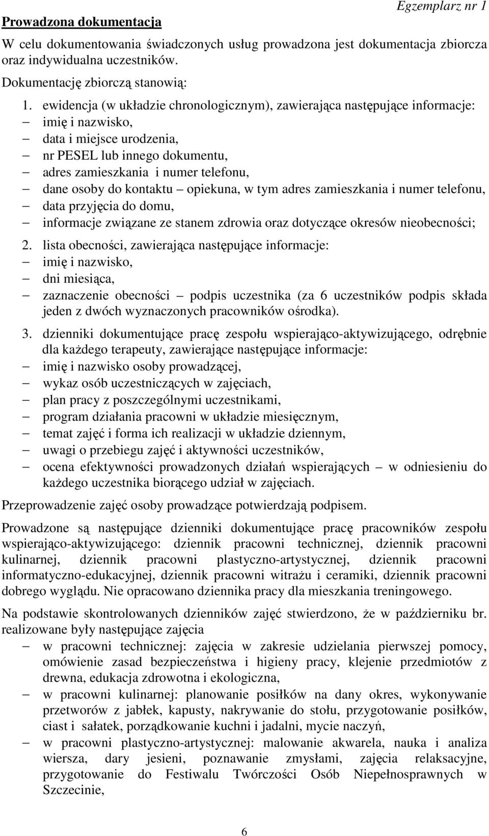 do kontaktu opiekuna, w tym adres zamieszkania i numer telefonu, data przyjęcia do domu, informacje związane ze stanem zdrowia oraz dotyczące okresów nieobecności; 2.