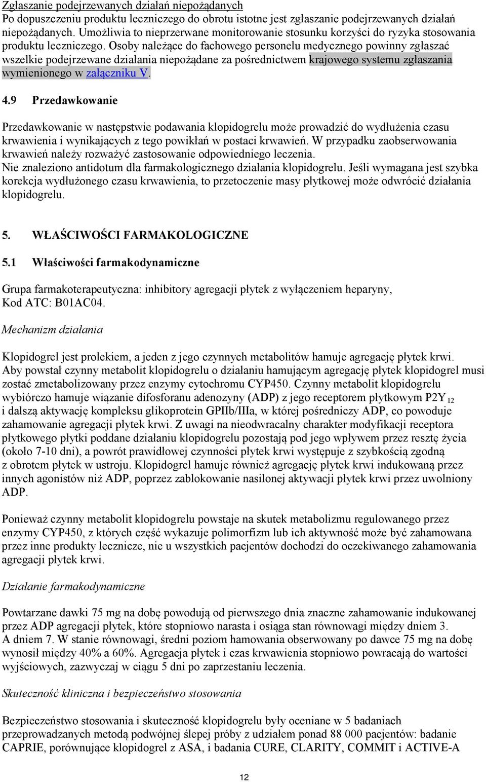 Osoby należące do fachowego personelu medycznego powinny zgłaszać wszelkie podejrzewane działania niepożądane za pośrednictwem krajowego systemu zgłaszania wymienionego w załączniku V. 4.