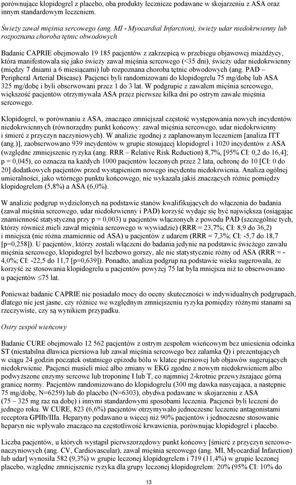 manifestowała się jako świeży zawał mięśnia sercowego (<35 dni), świeży udar niedokrwienny (między 7 dniami a 6 miesiącami) lub rozpoznana choroba tętnic obwodowych (ang.