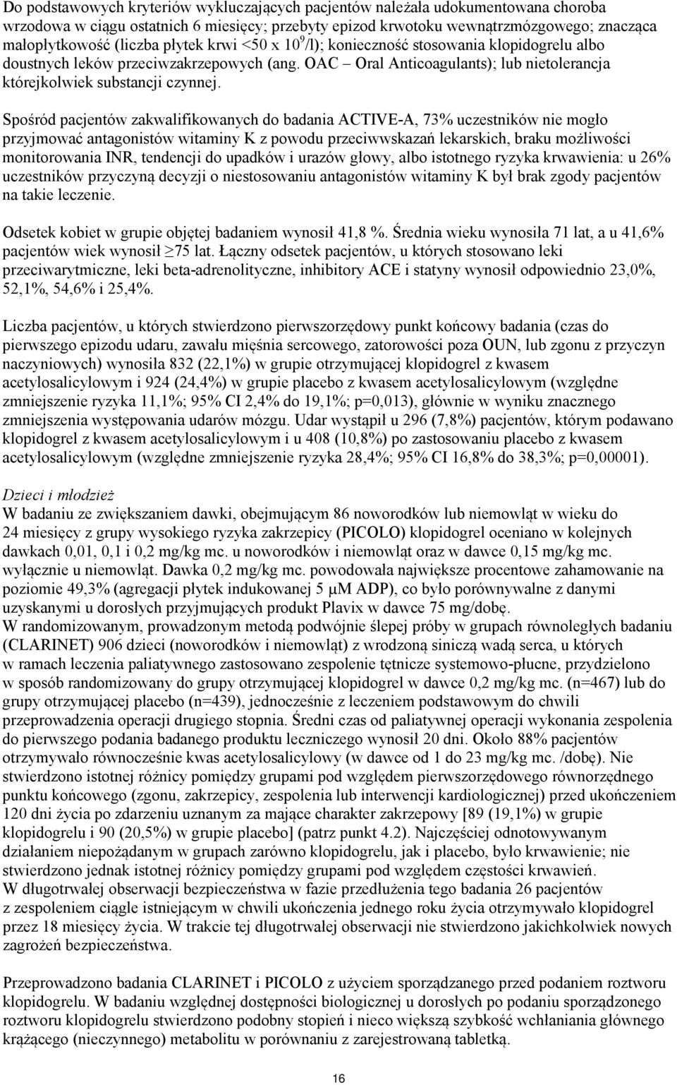 Spośród pacjentów zakwalifikowanych do badania ACTIVE-A, 73% uczestników nie mogło przyjmować antagonistów witaminy K z powodu przeciwwskazań lekarskich, braku możliwości monitorowania INR, tendencji