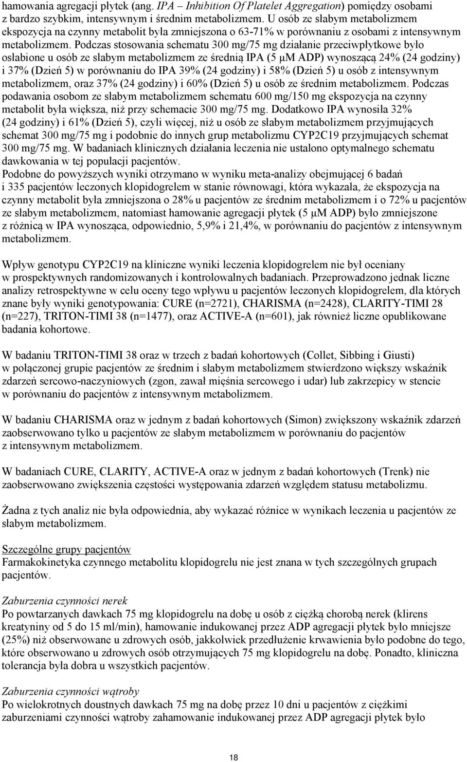 Podczas stosowania schematu 300 mg/75 mg działanie przeciwpłytkowe było osłabione u osób ze słabym metabolizmem ze średnią IPA (5 μm ADP) wynoszącą 24% (24 godziny) i 37% (Dzień 5) w porównaniu do