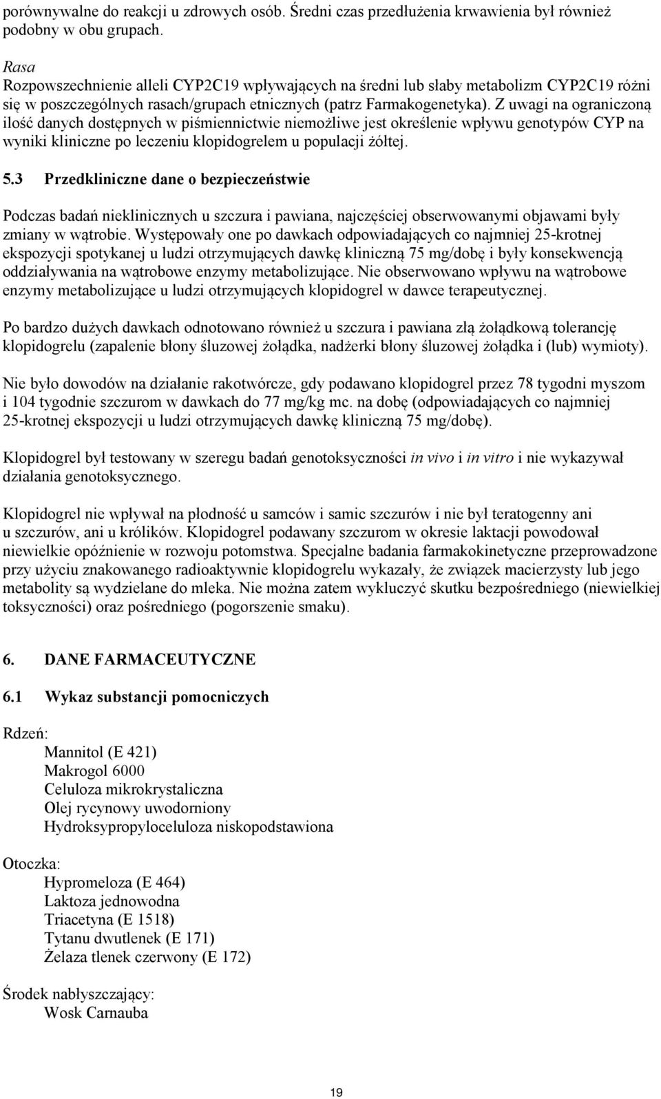 Z uwagi na ograniczoną ilość danych dostępnych w piśmiennictwie niemożliwe jest określenie wpływu genotypów CYP na wyniki kliniczne po leczeniu klopidogrelem u populacji żółtej. 5.