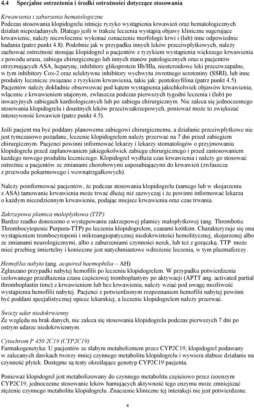 Dlatego jeśli w trakcie leczenia wystąpią objawy kliniczne sugerujące krwawienie, należy niezwłocznie wykonać oznaczenie morfologii krwi i (lub) inne odpowiednie badania (patrz punkt 4.8).